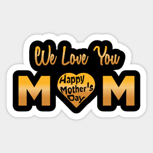 We Love You Mom Happy Mother's Day T-Shirt Sticker